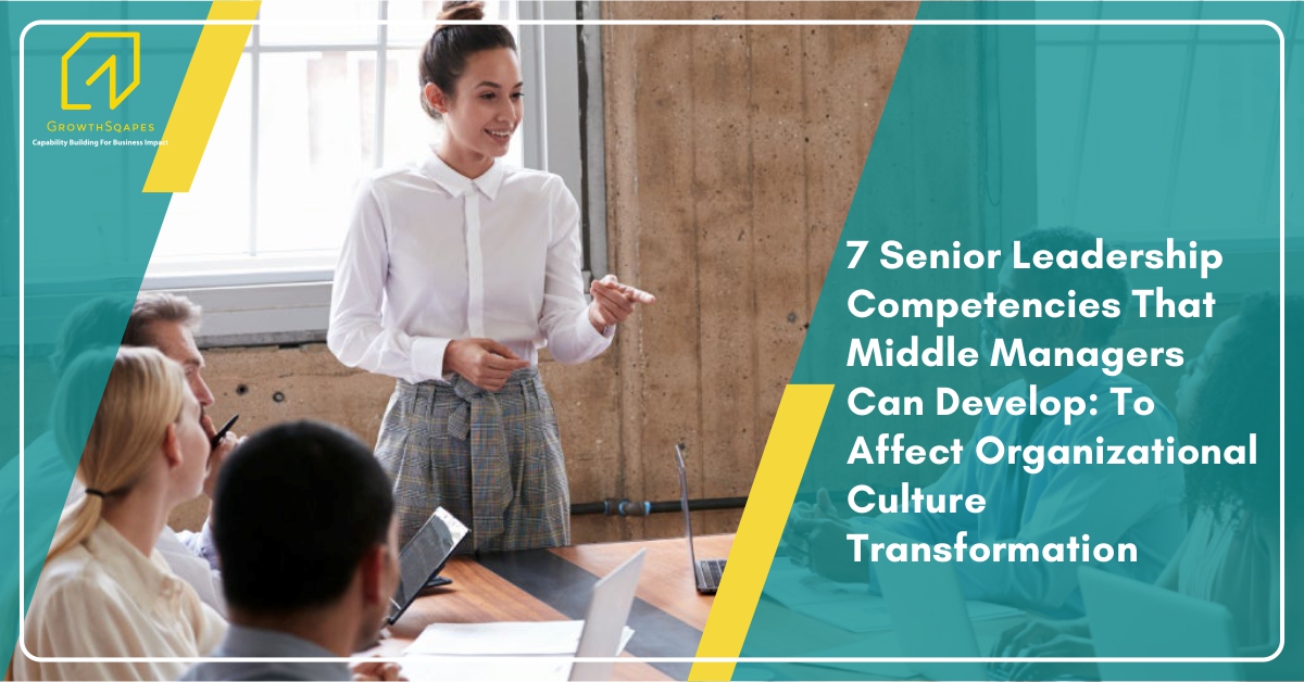 7 Senior Leadership Competencies That Middle Managers Can Develop - To Affect Organizational Culture Transformation