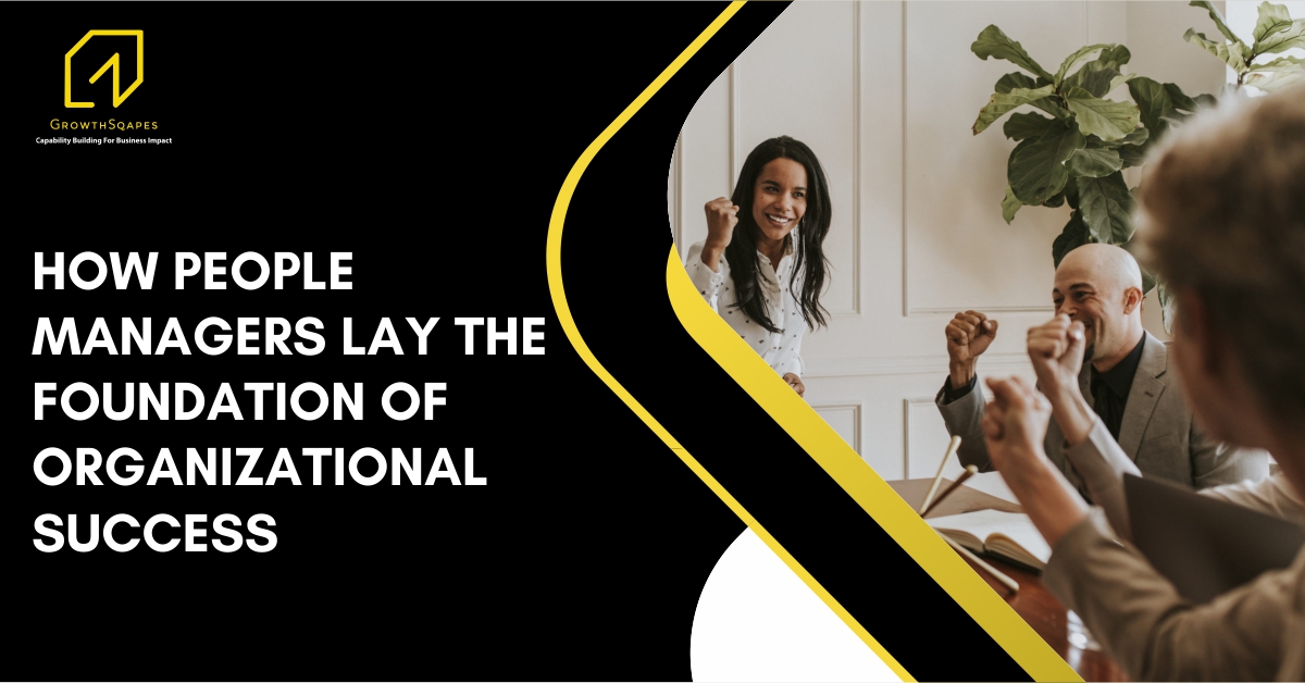 How People Managers Lay The Foundation Of Organizational Success