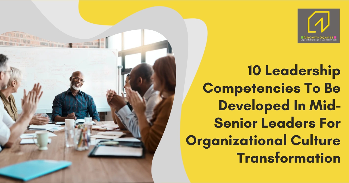 10 Leadership Competencies To Be Developed In Mid-Senior Leaders For Organizational Culture Transformation