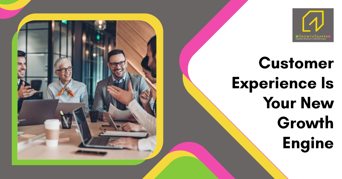 Customer Experience Is Your New Growth Engine